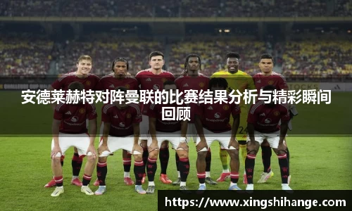 安德莱赫特对阵曼联的比赛结果分析与精彩瞬间回顾