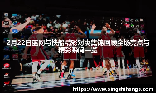 2月22日篮网与快船精彩对决集锦回顾全场亮点与精彩瞬间一览